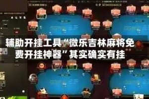 辅助开挂工具“微乐吉林麻将免费开挂神器”其实确实有挂