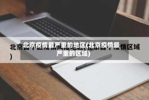 北京疫情最严重的地区(北京疫情最严重的区域)