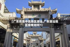 【广东疫情中高地区潮汕,广东潮汕地区疫情如何?】