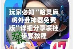 玩家必知“哈灵麻将外卦神器免费版”详细分享装挂步骤教程