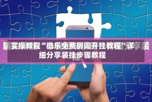 实操教程“微乐免费房间开挂教程”详细分享装挂步骤教程