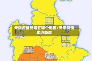 天津疫情新增在哪个地区/天津疫情本地新增