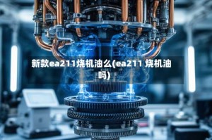 新款ea211烧机油么(ea211 烧机油吗)