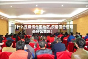 【什么是疫情合围地区,疫情围合管理是什么意思】