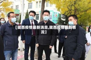 【陇西疫情最新消息,陇西疫情最新情况】