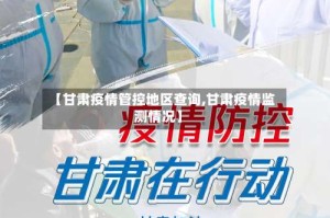 【甘肃疫情管控地区查询,甘肃疫情监测情况】