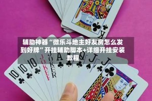辅助神器“微乐斗地主好友房怎么发到好牌”开挂辅助脚本+详细开挂安装教程