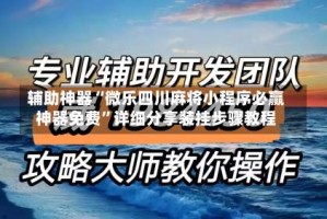 辅助神器“微乐四川麻将小程序必赢神器免费”详细分享装挂步骤教程