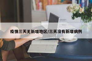 疫情三天无新增地区/三天没有新增病例