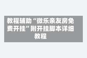 教程辅助“微乐亲友房免费开挂”附开挂脚本详细教程