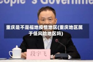 重庆是不是福地疫情地区(重庆地区属于低风险地区吗)