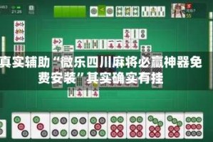 真实辅助“微乐四川麻将必赢神器免费安装”其实确实有挂