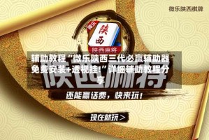 辅助教程“微乐陕西三代必赢辅助器免费安装+透视挂!”详细辅助教程分享