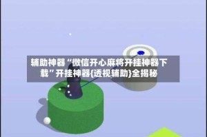 辅助神器“微信开心麻将开挂神器下载”开挂神器{透视辅助}全揭秘