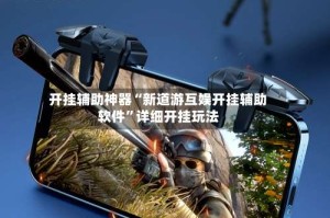 开挂辅助神器“新道游互娱开挂辅助软件”详细开挂玩法
