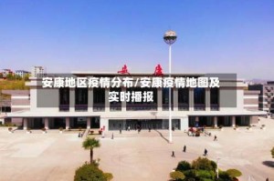 安康地区疫情分布/安康疫情地图及实时播报