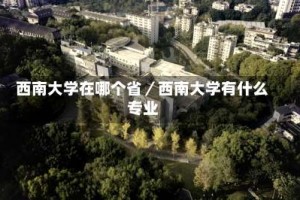 西南大学在哪个省／西南大学有什么专业