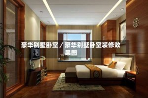 豪华别墅卧室／豪华别墅卧室装修效果图