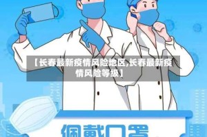 【长春最新疫情风险地区,长春最新疫情风险等级】