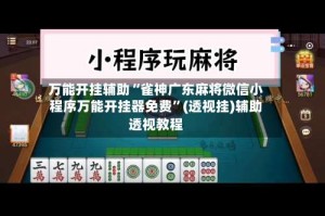 万能开挂辅助“雀神广东麻将微信小程序万能开挂器免费”(透视挂)辅助透视教程