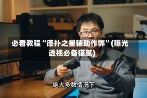 必看教程“德扑之星辅助作弊”(曝光透视必备猫腻)