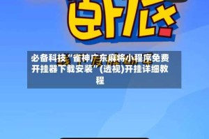 必备科技“雀神广东麻将小程序免费开挂器下载安装”(透视)开挂详细教程