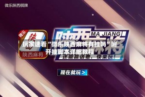 玩家速看“微乐陕西麻将有挂吗”附开挂脚本详细教程