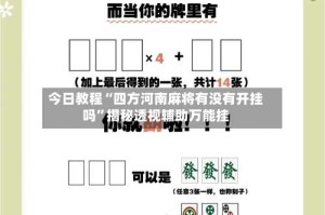 今日教程“四方河南麻将有没有开挂吗”揭秘透视辅助万能挂