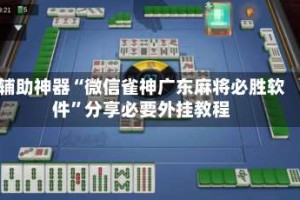 辅助神器“微信雀神广东麻将必胜软件”分享必要外挂教程