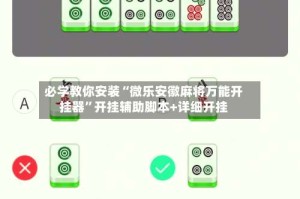 必学教你安装“微乐安徽麻将万能开挂器”开挂辅助脚本+详细开挂