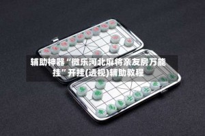 辅助神器“微乐河北麻将亲友房万能挂”开挂(透视)辅助教程