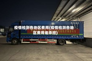 疫情检测各地区费用(疫情检测各地区费用谁承担)