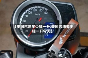 【美国汽油多少钱一升,美国汽油多少钱一升今天】