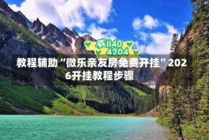教程辅助“微乐亲友房免费开挂”2026开挂教程步骤