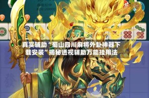 真实辅助“蜀山四川麻将外卦神器下载安装”揭秘透视辅助万能挂用法