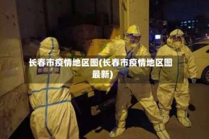 长春市疫情地区图(长春市疫情地区图最新)