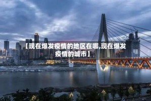 【现在爆发疫情的地区在哪,现在爆发疫情的城市】