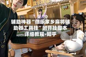 辅助神器“微乐家乡麻将辅助器工具挂”附开挂脚本详细教程-知乎