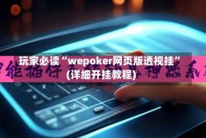 玩家必读“wepoker网页版透视挂”(详细开挂教程)