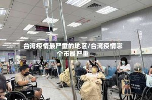 台湾疫情最严重的地区/台湾疫情哪个市最严重