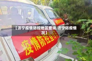 【济宁疫情防控地区查询,济宁防疫情况】