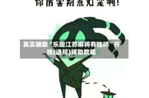 真实辅助“乐趣江苏麻将有挂吗”开挂(透视)辅助教程