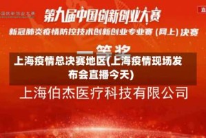 上海疫情总决赛地区(上海疫情现场发布会直播今天)