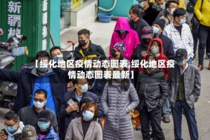 【绥化地区疫情动态图表,绥化地区疫情动态图表最新】