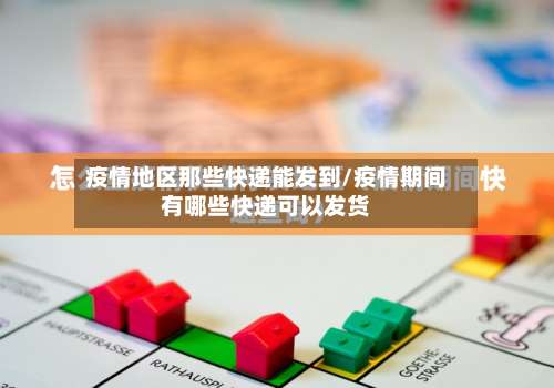 疫情地区那些快递能发到/疫情期间有哪些快递可以发货-第1张图片