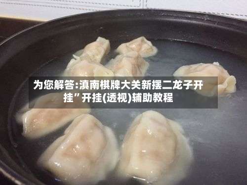 为您解答:滇南棋牌大关新摆二龙子开挂”开挂(透视)辅助教程-第2张图片