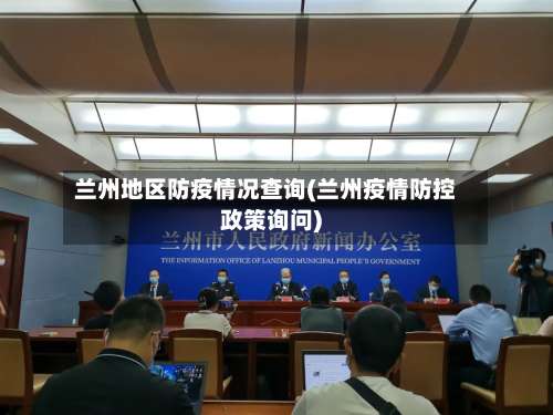 兰州地区防疫情况查询(兰州疫情防控政策询问)-第1张图片