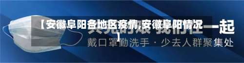 【安徽阜阳各地区疫情,安徽阜阳情况】-第1张图片