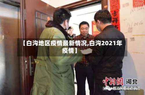 【白沟地区疫情最新情况,白沟2021年疫情】-第1张图片