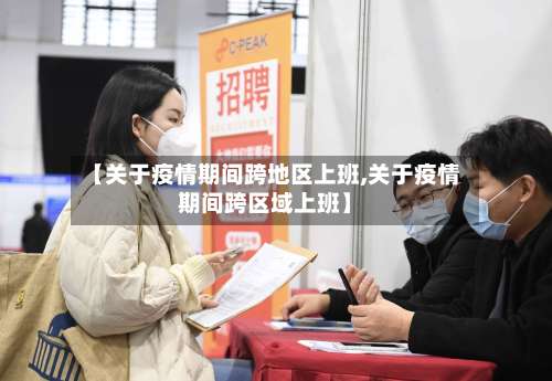 【关于疫情期间跨地区上班,关于疫情期间跨区域上班】-第1张图片